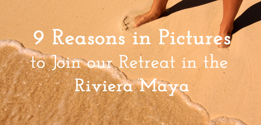 9 Reasons to Join our Mexico Yoga Retreat in the Riviera Maya!